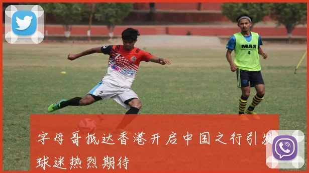字母哥抵达香港开启中国之行引发球迷热烈期待